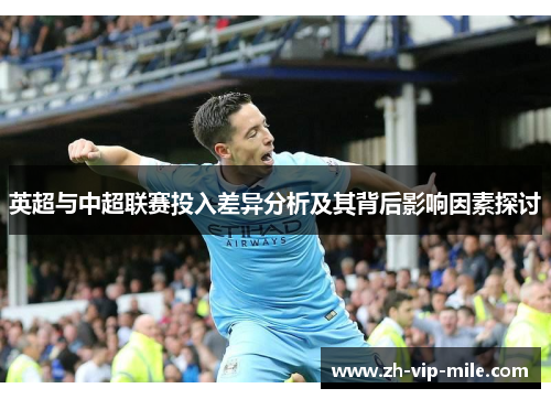 英超与中超联赛投入差异分析及其背后影响因素探讨 英超与中超联赛投入差异分析及其背后影响因素探讨