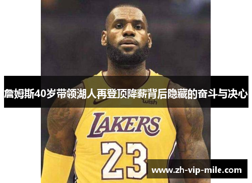 詹姆斯40岁带领湖人再登顶降薪背后隐藏的奋斗与决心 詹姆斯40岁带领湖人再登顶降薪背后隐藏的奋斗与决心