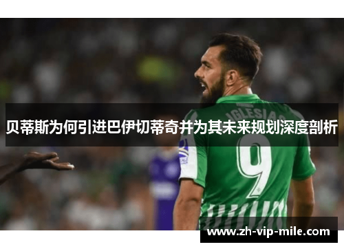 贝蒂斯为何引进巴伊切蒂奇并为其未来规划深度剖析