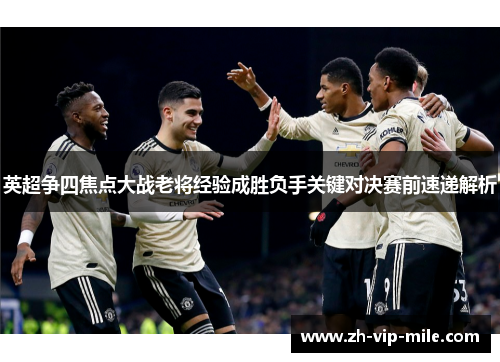 英超争四焦点大战老将经验成胜负手关键对决赛前速递解析