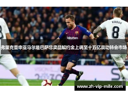 弗里克重申亚马尔是巴萨非卖品解约金上调至十五亿震动转会市场